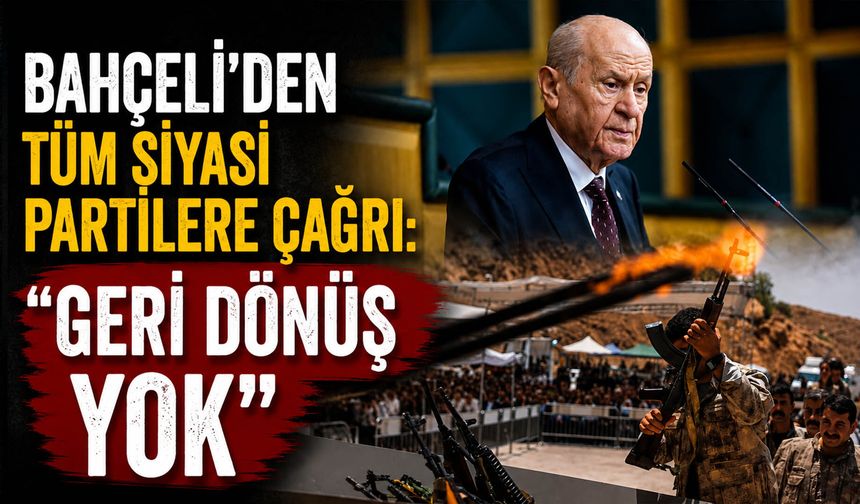 Bahçeli'den Tüm Siyasi Partilere Çağrı: "Geri Dönüş Yok"