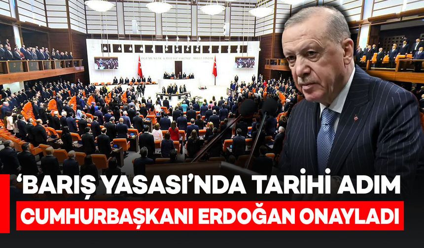 ‘Barış Yasası’nda tarihi adım: Erdoğan onayladı