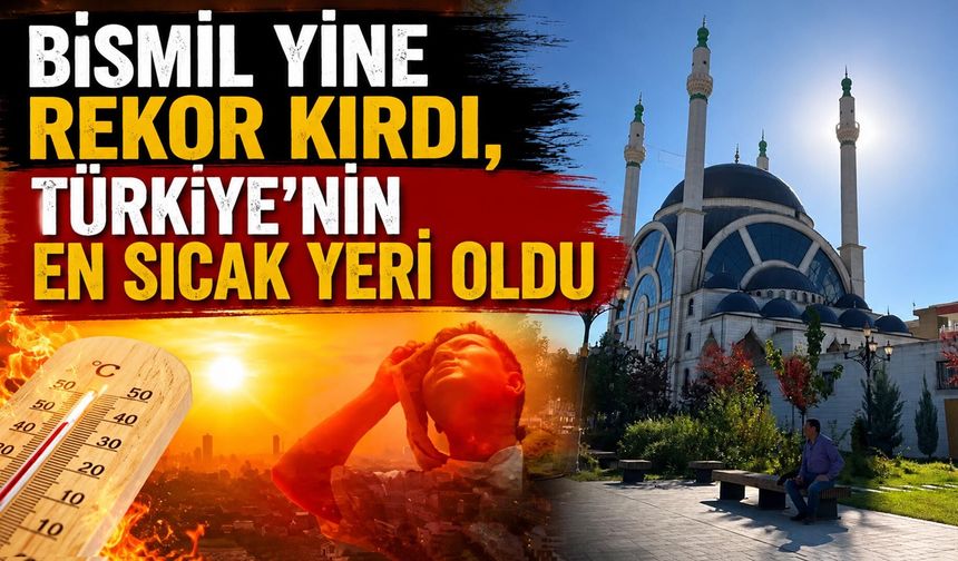 Bismil Yine Rekor Kırdı, Türkiye’nin En Sıcak Yeri Oldu