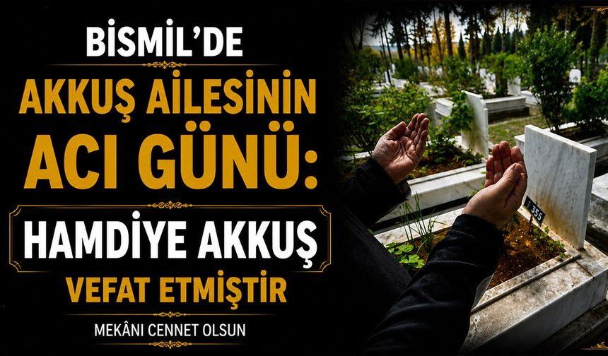 Bismil’de Akkuş ailesinin acı günü: Hamdiye Akkuş vefat etti