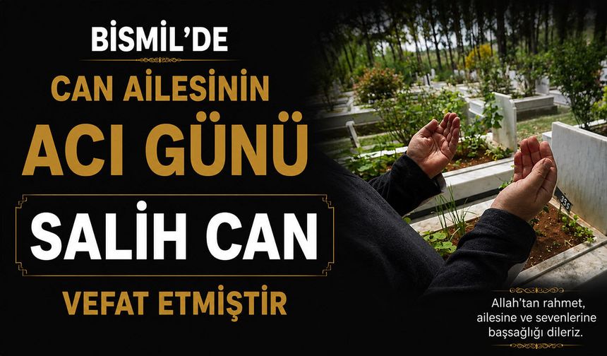 Bismil’de Can ailesinin acı günü: Salih Can vefat etmiştir