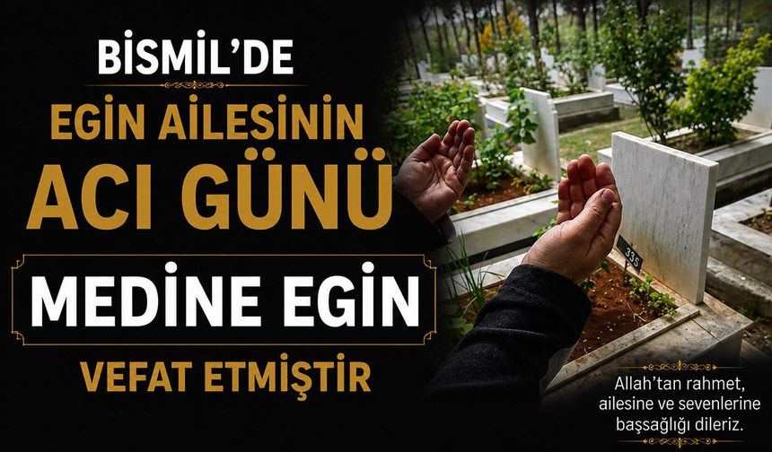 Bismil’de Egin ailesinin acı günü: Medine Egin vefat etmiştir