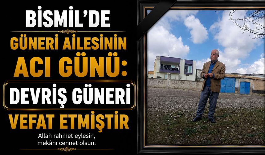 Bismil'de Güneri ailesinin acı günü: Devriş Güneri vefat etmiştir