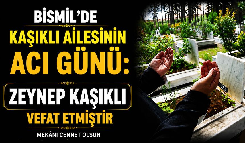 Bismil’de Kaşıklı ailesinin acı günü: Zeynep Kaşıklı vefat etti