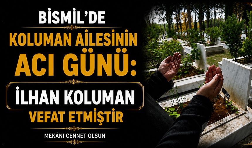 Bismil’de Koluman ailesinin acı günü: İlhan Koluman vefat etti