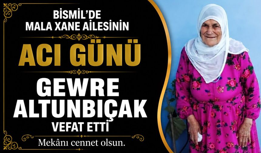 Bismil’de Mala Xane ailesinin acı günü: Gewre Altunbıçak vefat etti