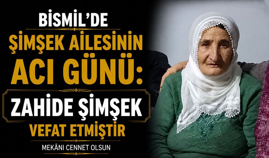 Bismil’de Şimşek ailesinin acı günü: Zahide Şimşek vefat etti