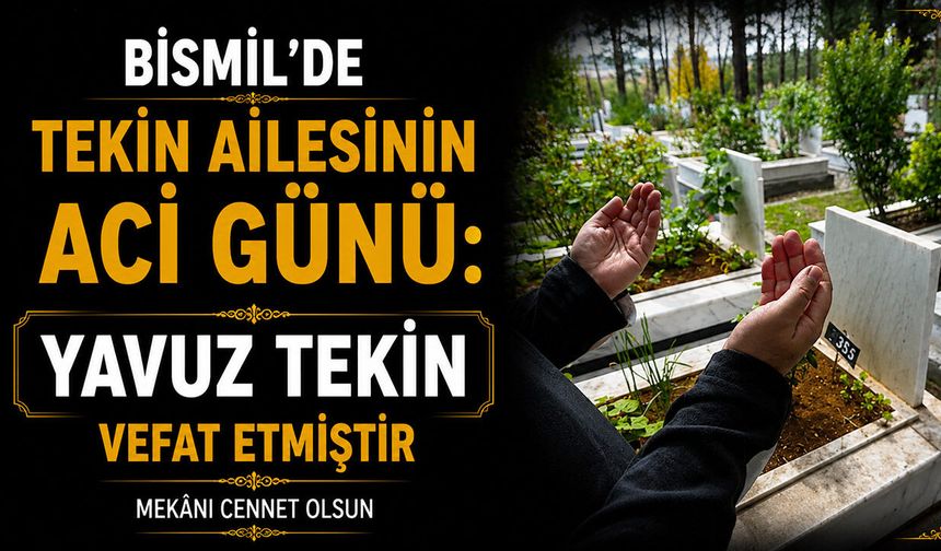 Bismil’de Tekin Ailesinin acı günü: Yavuz Tekin vefat etti