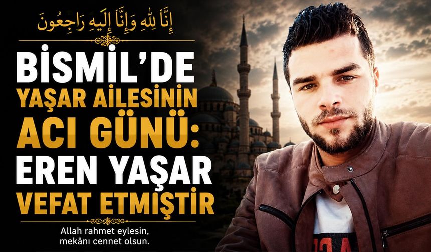 Bismil'de Yaşar ailesinin acı günü: Eren Yaşar vefat etmiştir