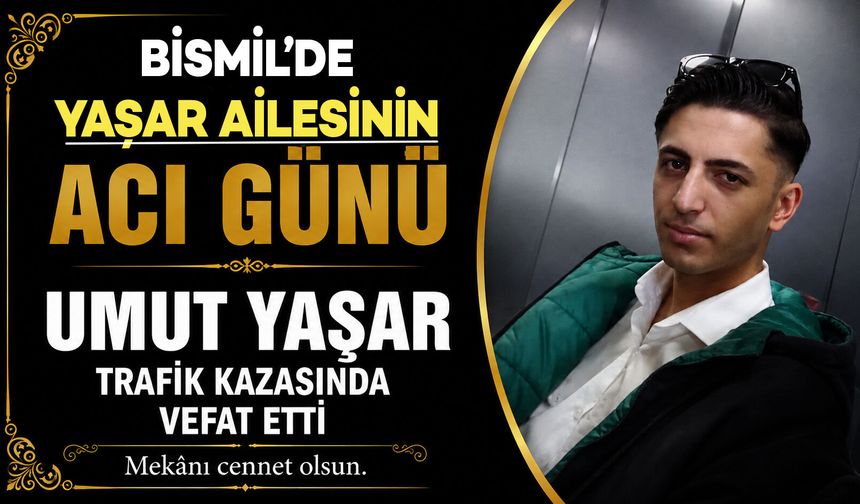 Bismil'de Yaşar ailesinin acı günü: Umut Yaşar trafik kazasında vefat etti
