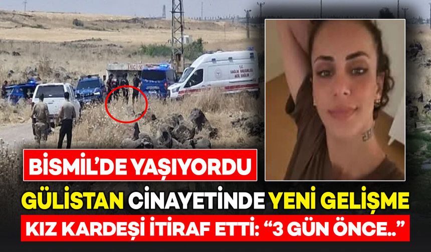 Bismil'de yaşıyordu, Gülistan cinayetinde yeni gelişme: Kız kardeşi itiraf etti