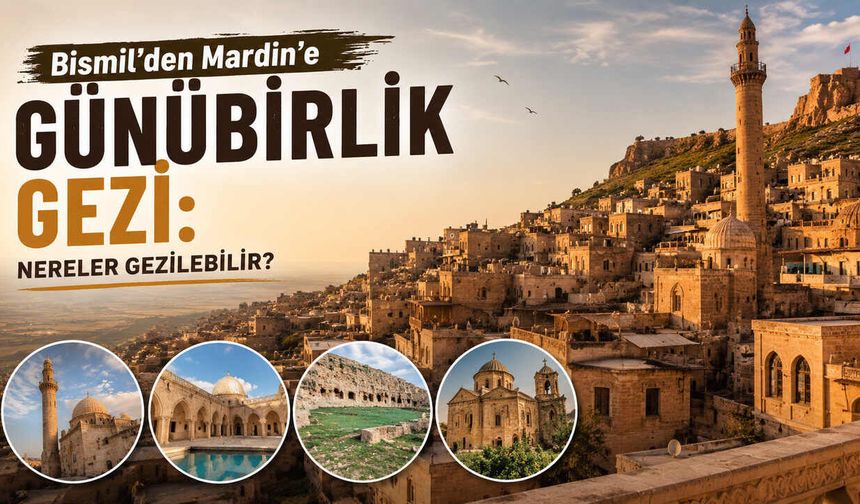 Bismil’den Mardin’e Günübirlik Gezi: Nereler Gezilebilir?