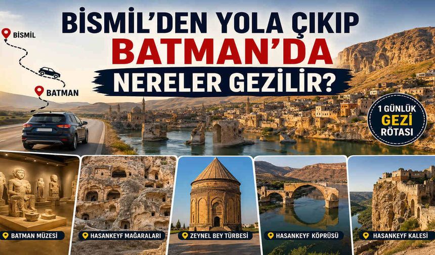 Bismil’den Yola Çıkıp Batman’da Nereler Gezilir?