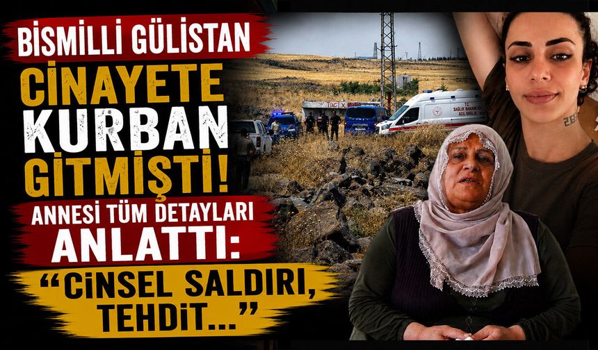 Bismilli Gülistan Cinayete Kurban Gitmişti, Annesi Tüm Detayları Anlattı: "Cinsel Saldırı, Tehdit..."