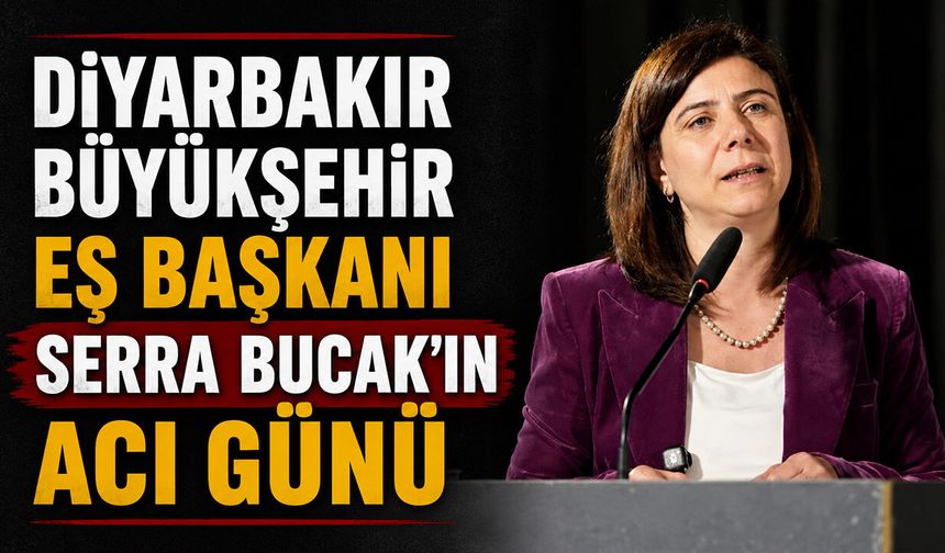 Diyarbakır Büyükşehir Eş Başkanı Serra Bucak’ın Acı Günü