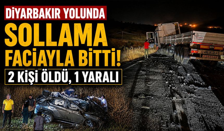 Diyarbakır yolunda sollama faciayla bitti: 2 kişi öldü, 1 yaralı
