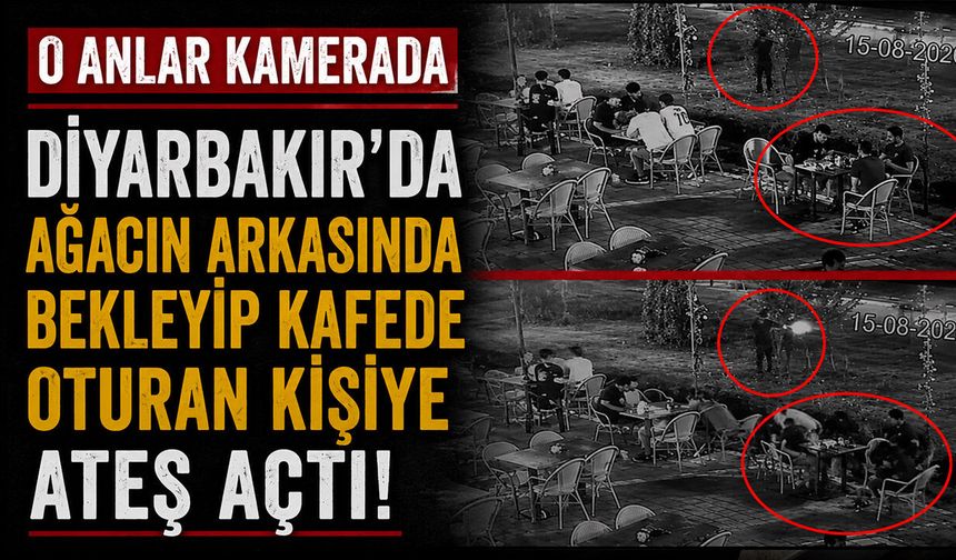 Diyarbakır'da ağacın arkasında bekleyip kafede oturan kişiye ateş açtı: O anlar kamerada