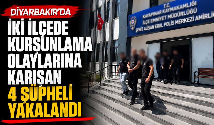 Diyarbakır'da İki İlçede Kurşunlama Olaylarına Karışan 4 Şüpheli Yakalandı