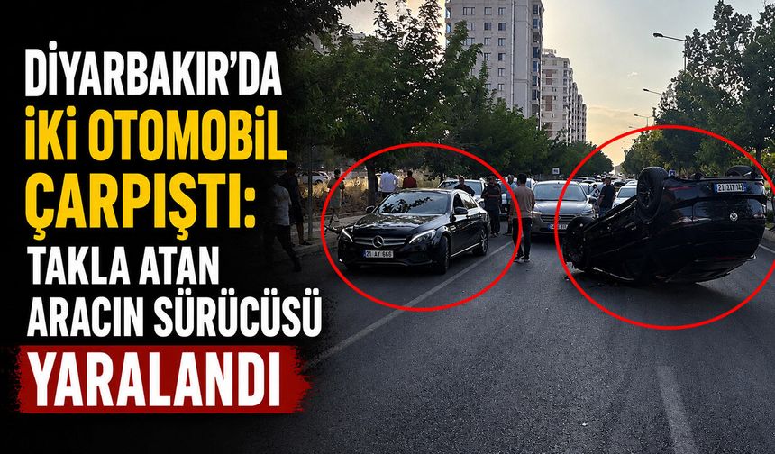 Diyarbakır’da İki Otomobil Çarpıştı: Takla Atan Aracın Sürücüsü Yaralandı