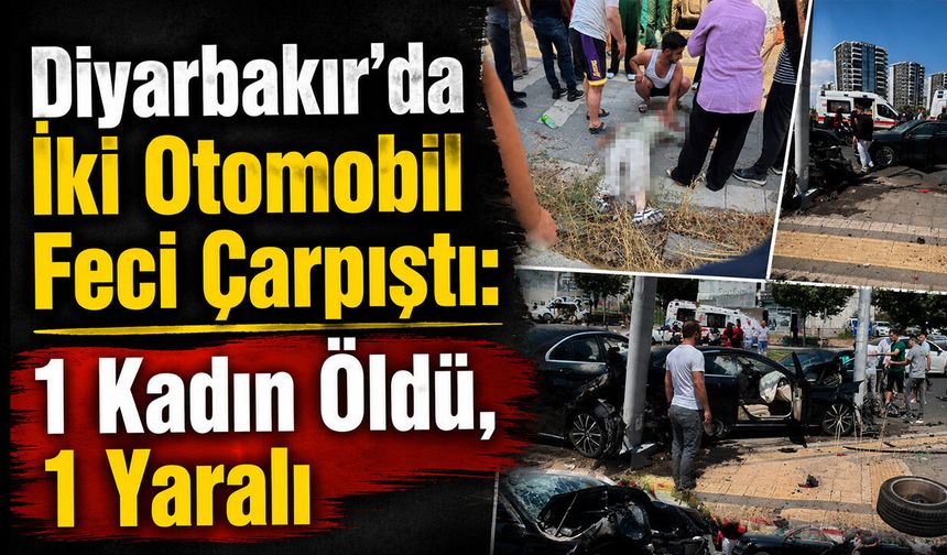 Diyarbakır'da İki Otomobil Feci Çarpıştı: 1  Kadın Öldü, 1 Yaralı