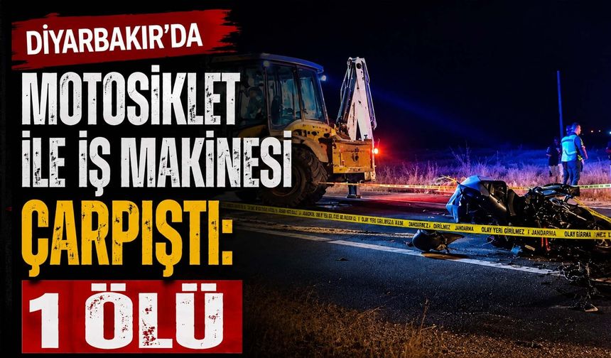 Diyarbakır’da motosiklet iş makinesine çarptı: 1 kişi hayatını kaybetti