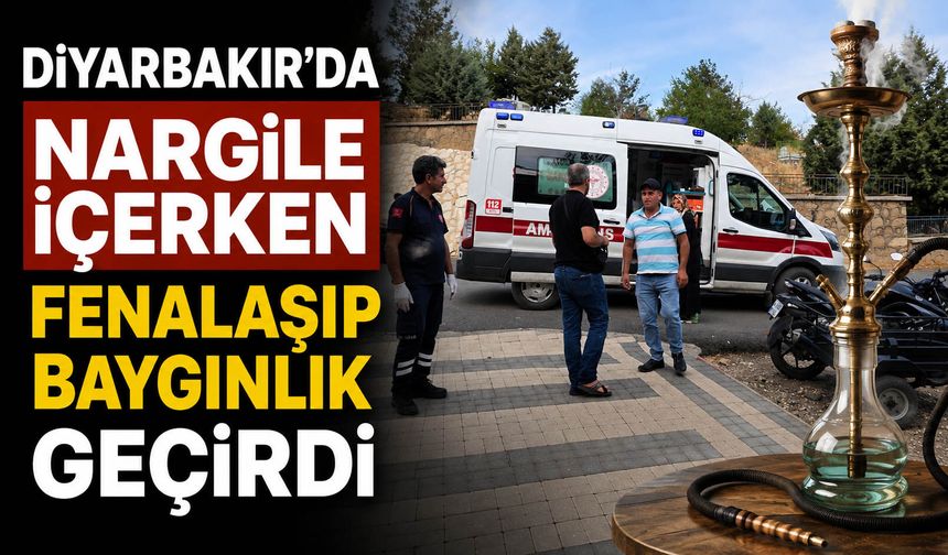 Diyarbakır’da nargile içerken fenalaşıp baygınlık geçirdi
