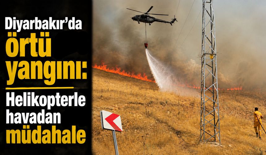 Diyarbakır’da örtü yangını: Helikopterle havadan müdahale