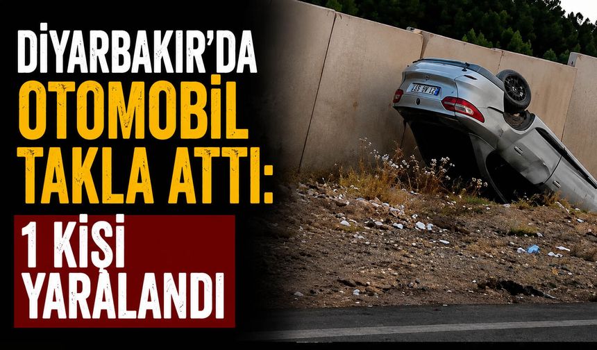 Diyarbakır’da otomobil takla attı: 1 kişi yaralandı