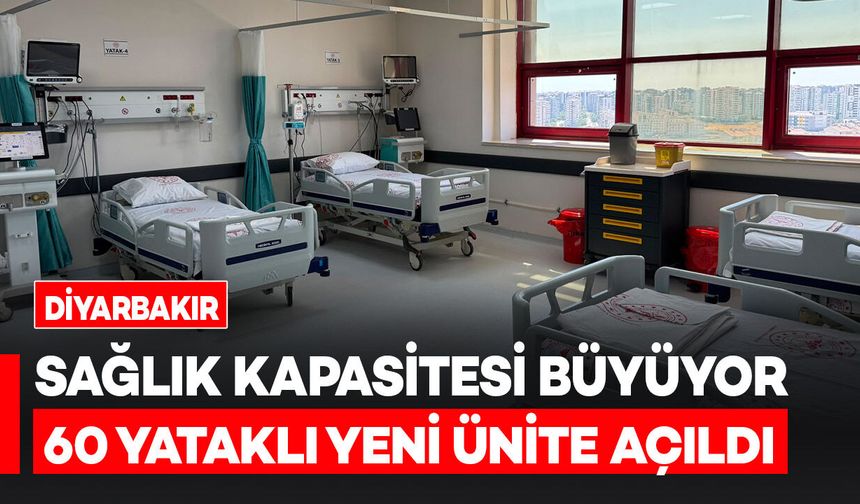Diyarbakır’da sağlık kapasitesi büyüyor: 60 yataklı yeni yoğun bakım ünitesi açıldı