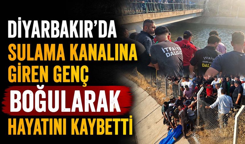 Diyarbakır'da Sulama Kanalına Giren Genç Boğularak Hayatını Kaybetti