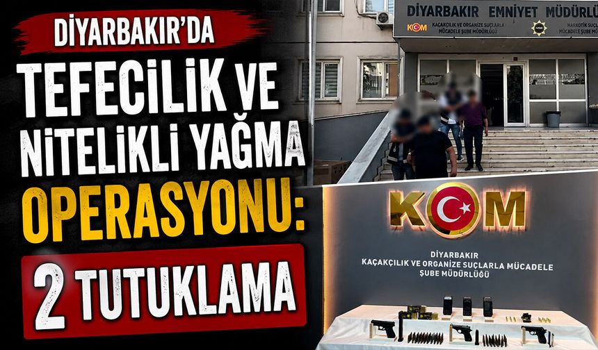 Diyarbakır’da Tefecilik ve Nitelikli Yağma Operasyonu: 2 Tutuklama