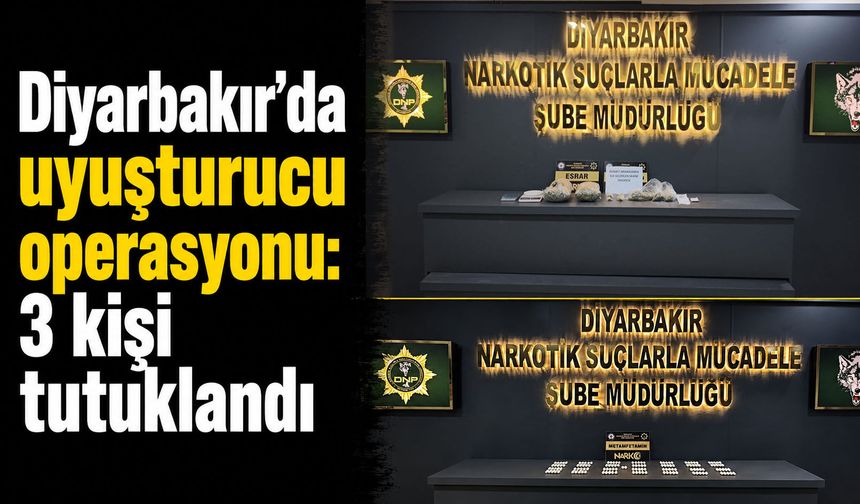 Diyarbakır’da uyuşturucu operasyonu: 3 kişi tutuklandı