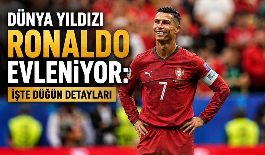Dünya Yıldızı Ronaldo Evleniyor: İşte Düğün Detayları