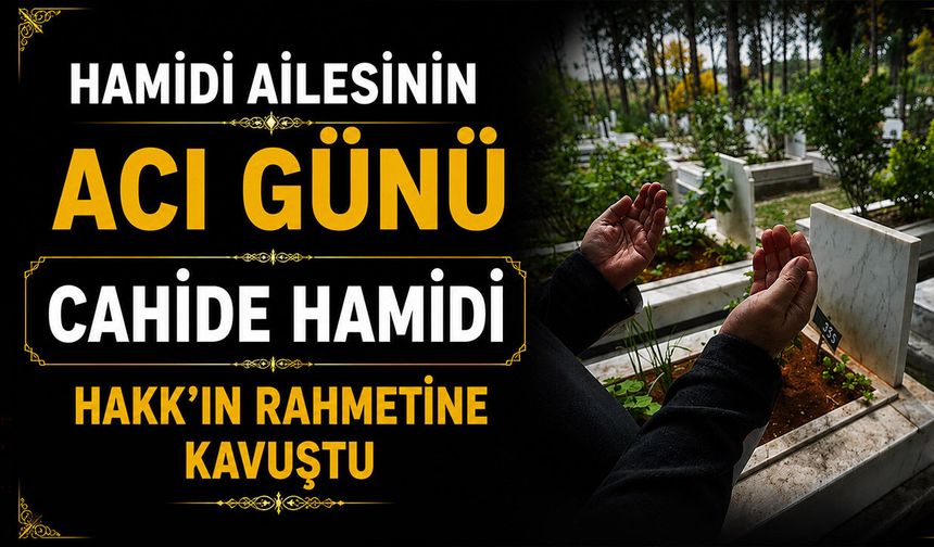 Hamidi ailesinin acı günü: Cahide Hamidi Hakk’ın rahmetine kavuştu