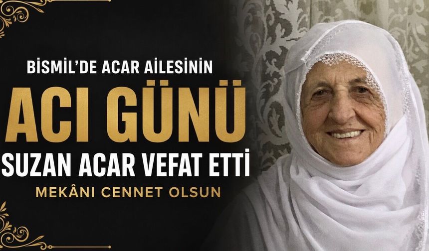 Bismil’de Acar ailesinin acı günü: Suzan Acar vefat etti