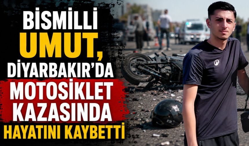 Bismilli 19 yaşındaki Umut, Diyarbakır’da motosiklet kazasında hayatını kaybetti