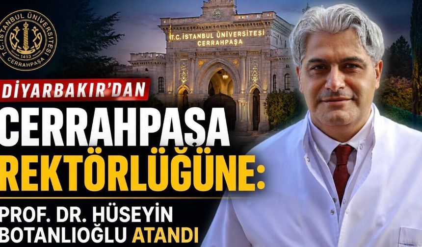 Diyarbakır’dan Cerrahpaşa Rektörlüğüne: Prof. Dr. Hüseyin Botanlıoğlu Atandı