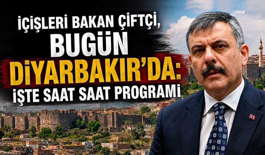 İçişleri Bakan Çiftçi, bugün Diyarbakır’da: İşte saat saat programı
