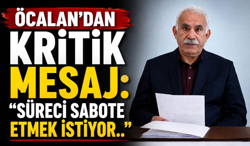 Öcalan’dan kritik mesaj: "Süreci sabote etmek istiyor.."