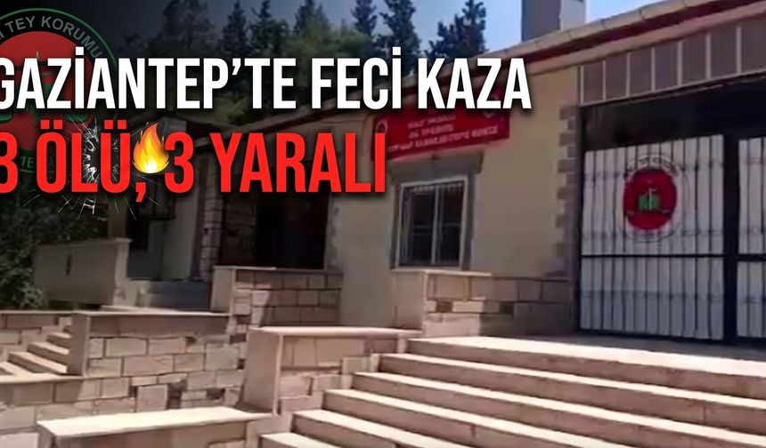Gaziantep’te otomobil kazası: 3 kişi yaşamını yitirdi