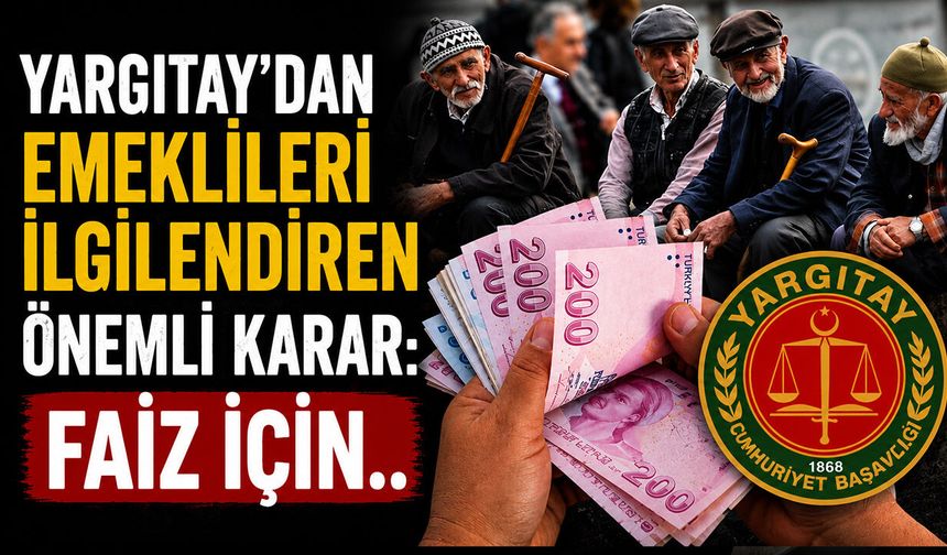 Yargıtay’dan Emeklileri İlgilendiren Önemli Karar: Faiz İçin..