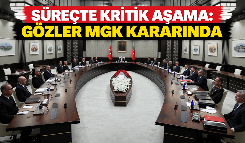 Süreçte kritik aşama: Gözler MGK kararında