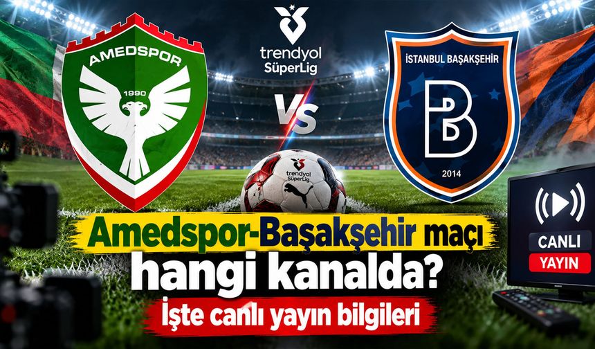 Amedspor-Başakşehir maçı hangi kanalda? İşte canlı yayın bilgileri