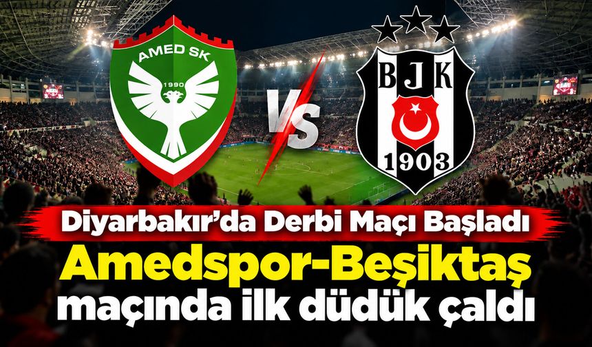 Diyarbakır’da büyük derbi başladı: Amedspor-Beşiktaş maçında ilk düdük çaldı