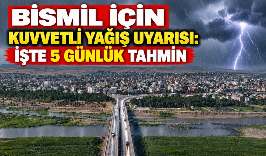 Bismil için kuvvetli yağış uyarısı: İşte 5 günlük tahmin