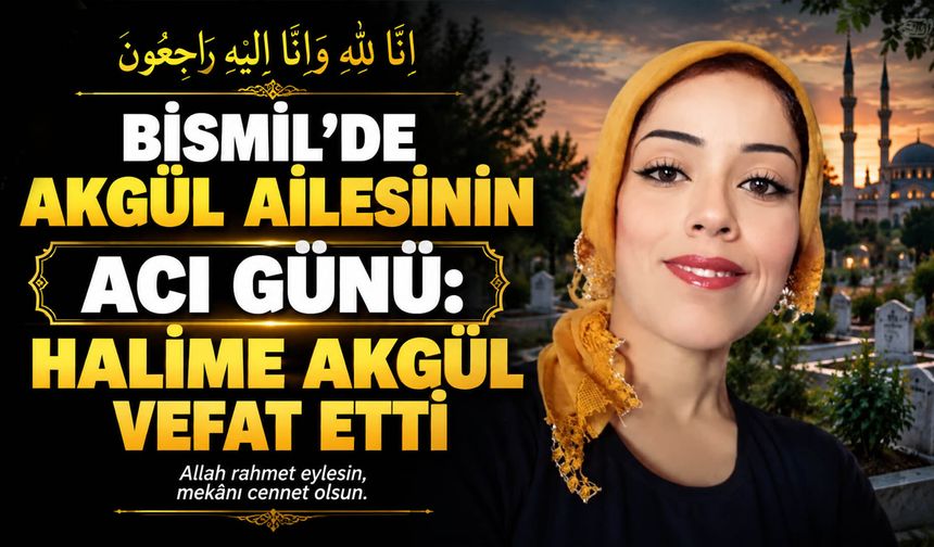 Bismil’de Akgül ailesinin acı günü: Halime Akgül vefat etti