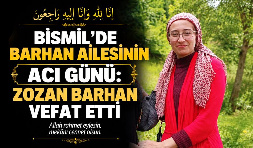 Bismil’de Barhan ailesinin acı günü: Zozan Barhan vefat etti