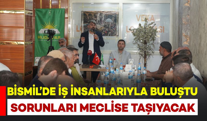 Bismil’de iş insanlarıyla buluştu: Sorunları Meclise taşıyacak