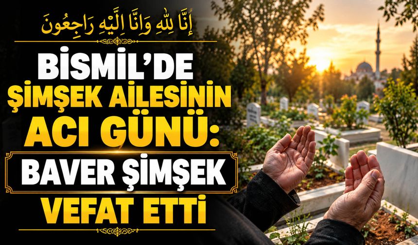 Bismil’de Şimşek ailesinin acı günü: Baver Şimşek vefat etti