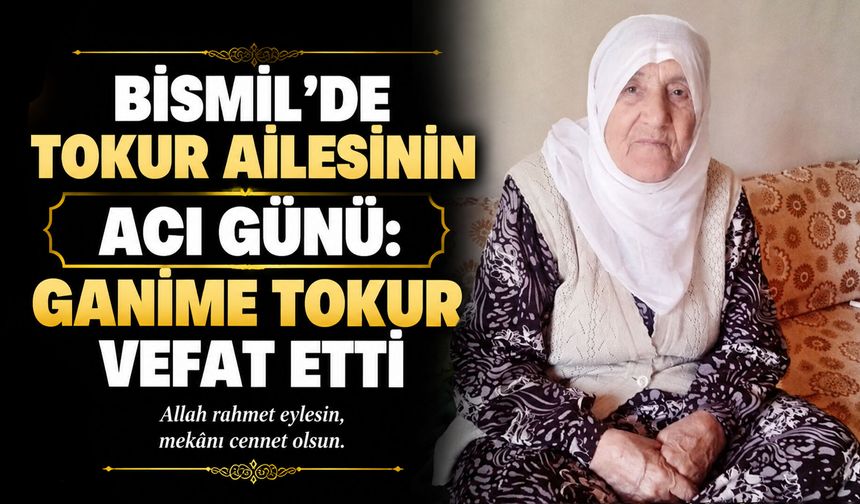 Bismil’de Tokur ailesinin acı günü: Ganime Tokur vefat etti